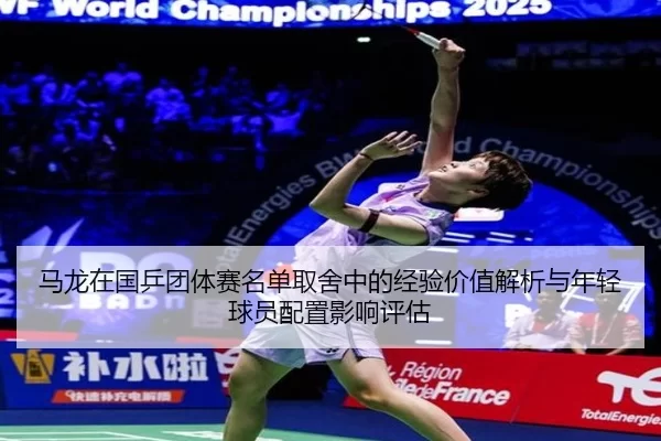 ma-long-zai-guo-ping-tuan-ti-sai-ming-dan-qu-she-zhong-de-jing-yan-jia-zhi-jie-xi-yu-nian-qing-qiu-yuan-pei-zhi-ying-1-771.jpg