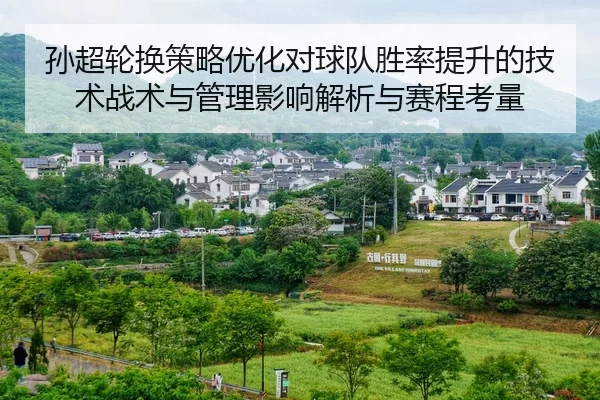 孙超轮换策略优化对球队胜率提升的技术战术与管理影响解析与赛程考量